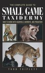 The Complete Guide to Small Game Taxidermy by Todd Triplett (2003, Hardcover)
